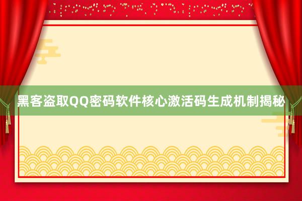 黑客盗取QQ密码软件核心激活码生成机制揭秘